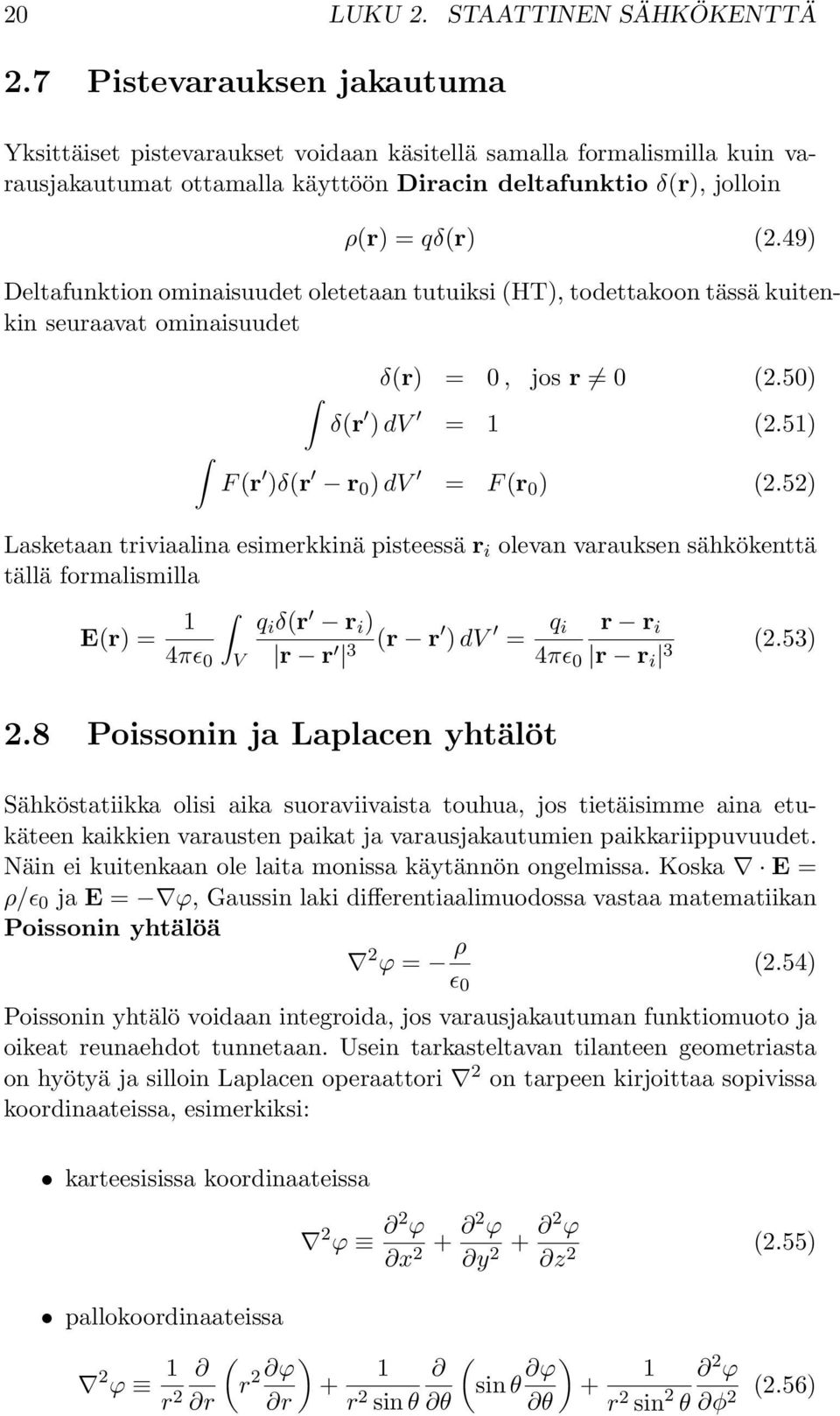 49) Deltafunktion ominaisuudet oletetaan tutuiksi (HT), todettakoon tässä kuitenkin seuraavat ominaisuudet δ(r) = 0, jos r 0 (2.50) δ(r ) dv = 1 (2.51) F (r )δ(r r 0 ) dv = F (r 0 ) (2.