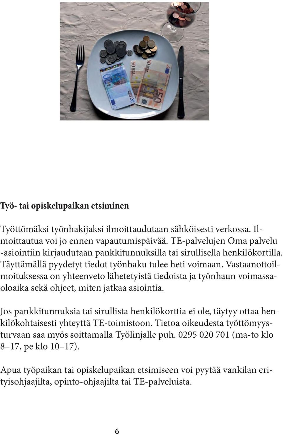 Vastaanottoilmoituksessa on yhteenveto lähetetyistä tiedoista ja työnhaun voimassaoloaika sekä ohjeet, miten jatkaa asiointia.