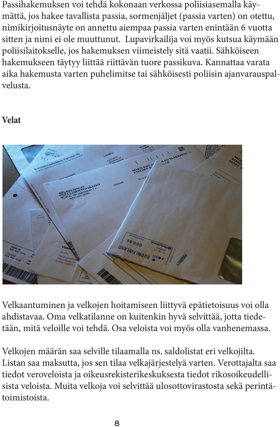 Sähköiseen hakemukseen täytyy liittää riittävän tuore passikuva. Kannattaa varata aika hakemusta varten puhelimitse tai sähköisesti poliisin ajanvarauspalvelusta.