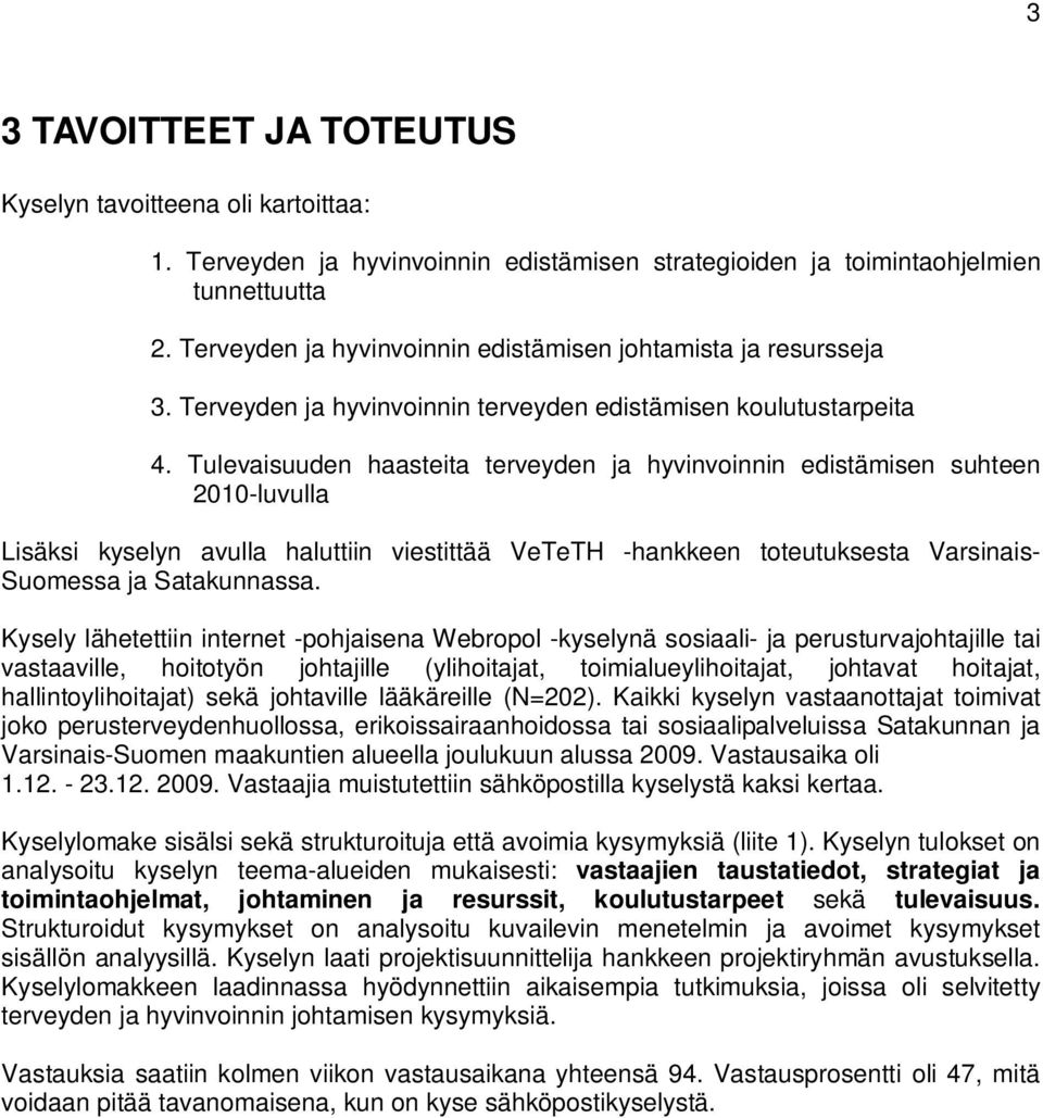 Tulevaisuuden haasteita terveyden ja hyvinvoinnin edistämisen suhteen 2010-luvulla Lisäksi kyselyn avulla haluttiin viestittää VeTeTH -hankkeen toteutuksesta Varsinais- Suomessa ja Satakunnassa.