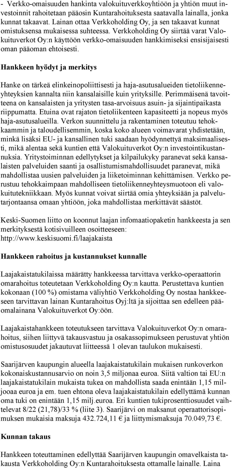 Verk koholding Oy siir tää varat Valokuituverkot Oy:n käyttöön verk ko-omaisuuden hankkimiseksi ensisijaisesti oman pääoman ehtoisesti.