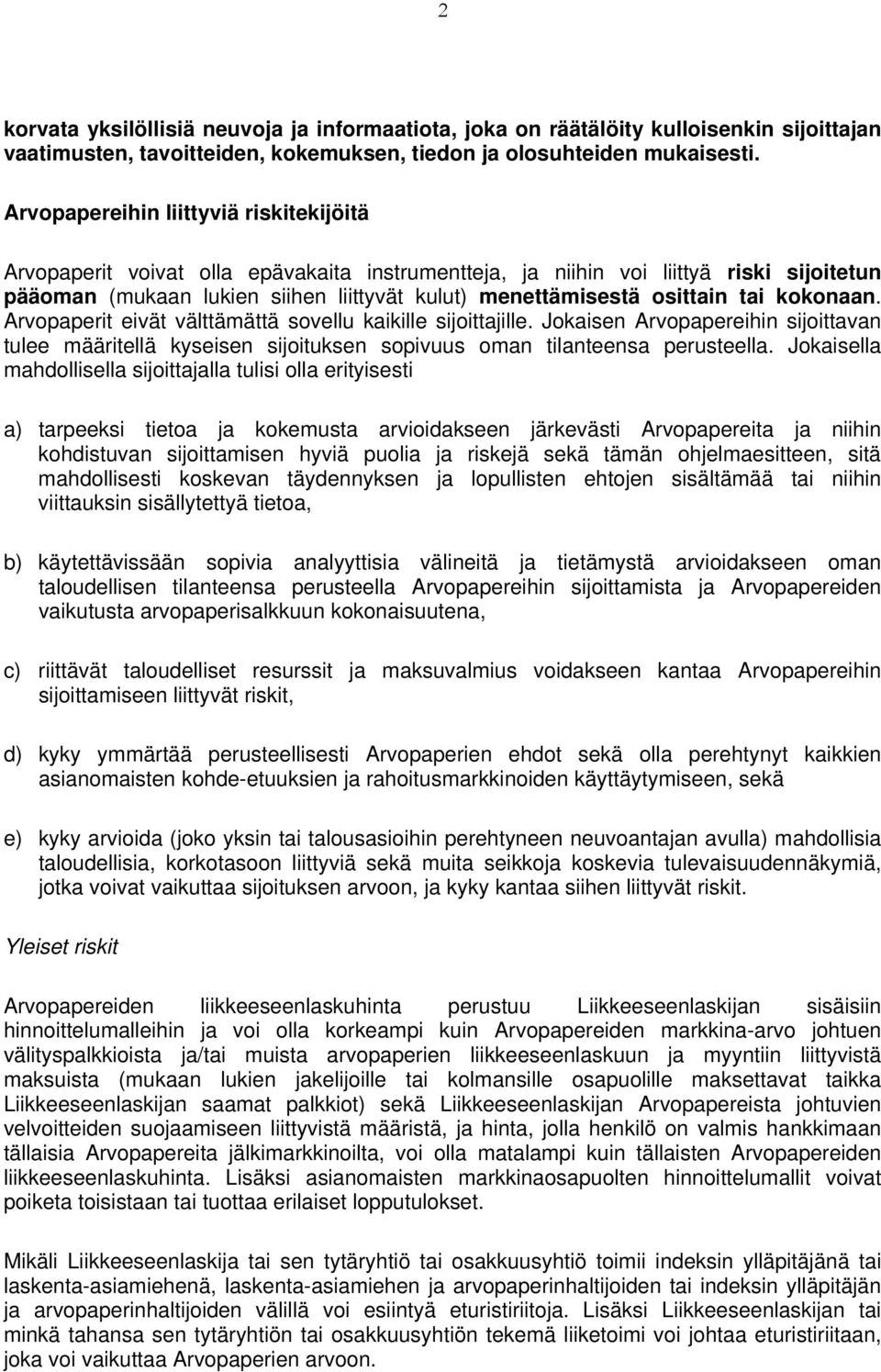 osittain tai kokonaan. Arvopaperit eivät välttämättä sovellu kaikille sijoittajille. Jokaisen Arvopapereihin sijoittavan tulee määritellä kyseisen sijoituksen sopivuus oman tilanteensa perusteella.