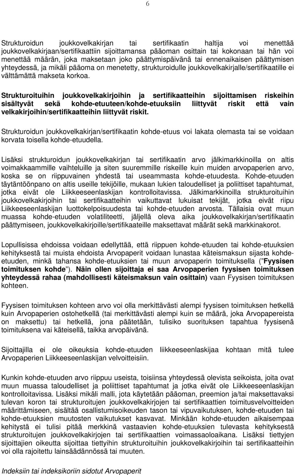 Strukturoituihin joukkovelkakirjoihin ja sertifikaatteihin sijoittamisen riskeihin sisältyvät sekä kohde-etuuteen/kohde-etuuksiin liittyvät riskit että vain velkakirjoihin/sertifikaatteihin liittyvät