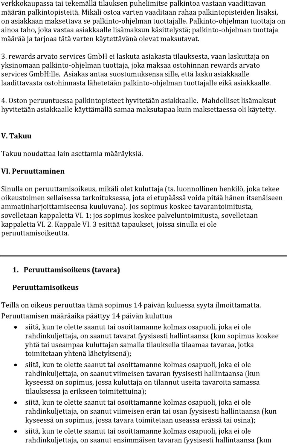 Palkinto-ohjelman tuottaja on ainoa taho, joka vastaa asiakkaalle lisämaksun käsittelystä; palkinto-ohjelman tuottaja määrää ja tarjoaa tätä varten käytettävänä olevat maksutavat. 3.
