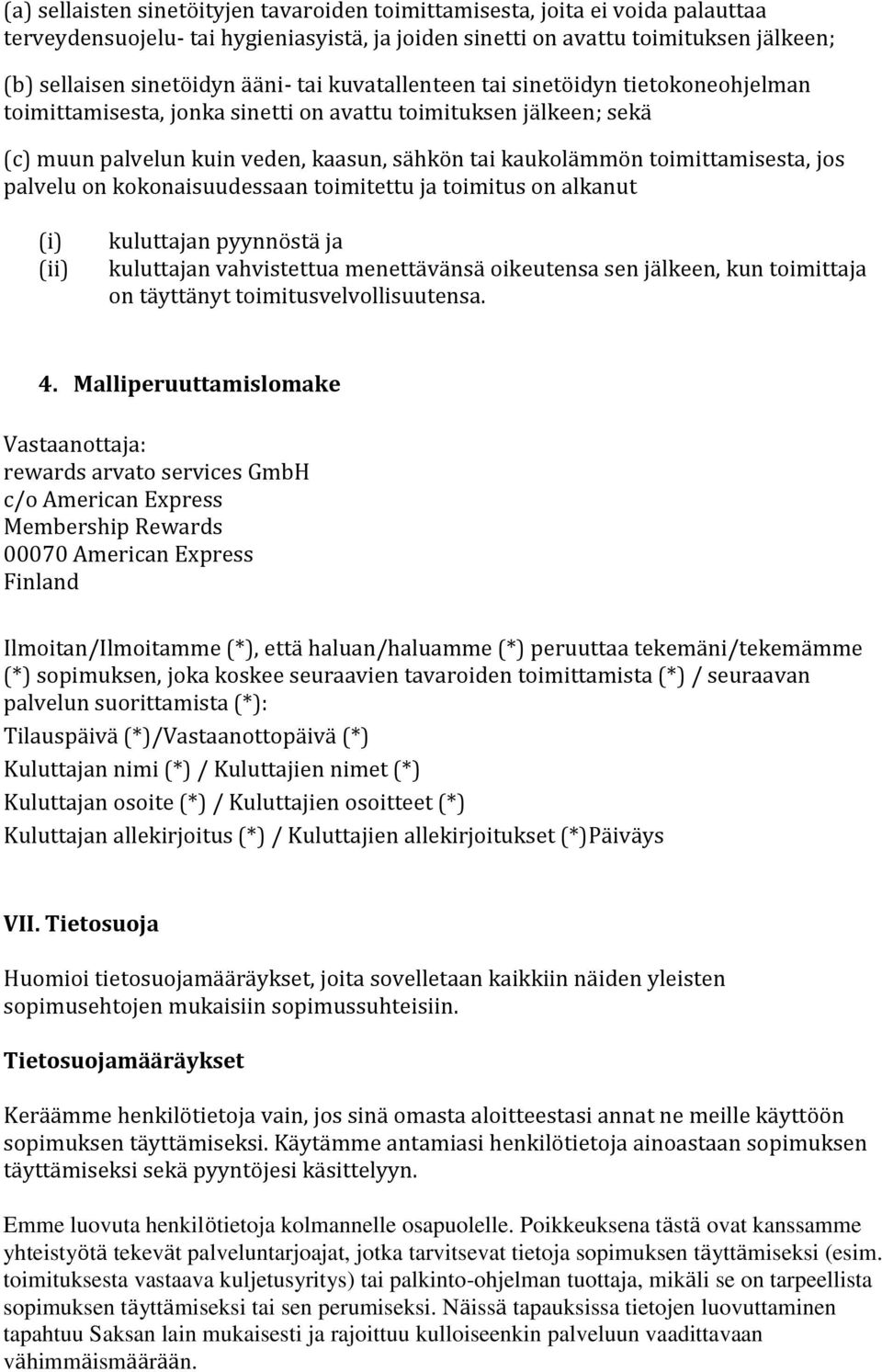 jos palvelu on kokonaisuudessaan toimitettu ja toimitus on alkanut (i) (ii) kuluttajan pyynnöstä ja kuluttajan vahvistettua menettävänsä oikeutensa sen jälkeen, kun toimittaja on täyttänyt