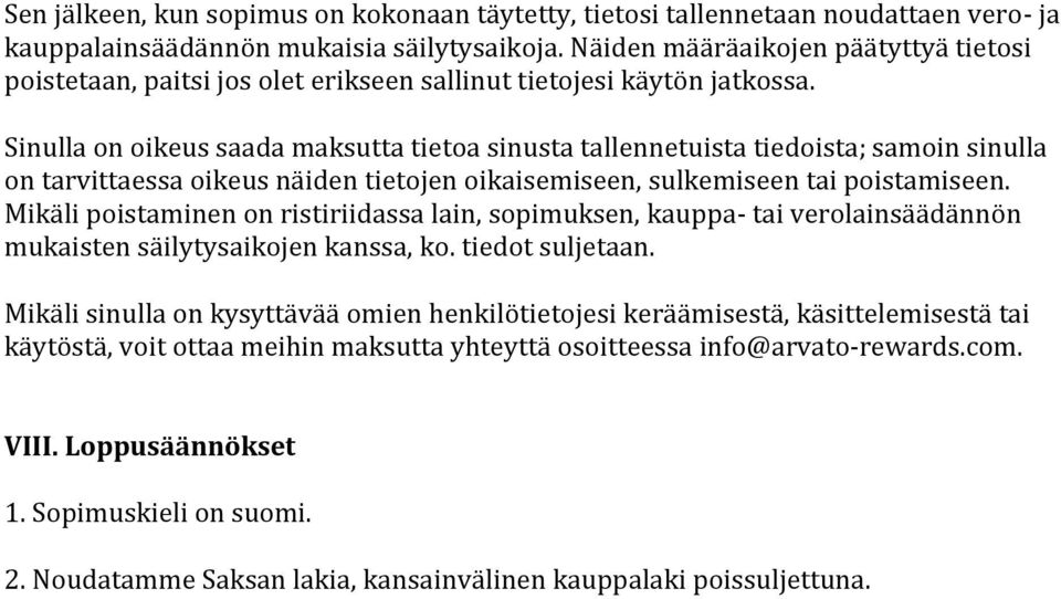 Sinulla on oikeus saada maksutta tietoa sinusta tallennetuista tiedoista; samoin sinulla on tarvittaessa oikeus näiden tietojen oikaisemiseen, sulkemiseen tai poistamiseen.