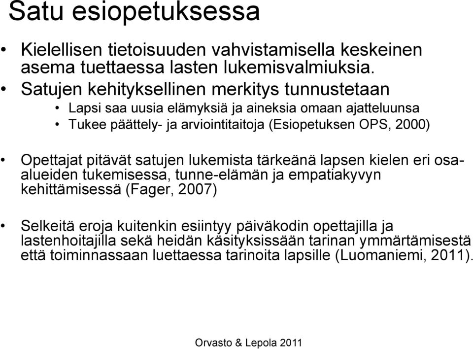 OPS, 2000) Opettajat pitävät satujen lukemista tärkeänä lapsen kielen eri osaalueiden tukemisessa, tunne-elämän ja empatiakyvyn kehittämisessä (Fager,