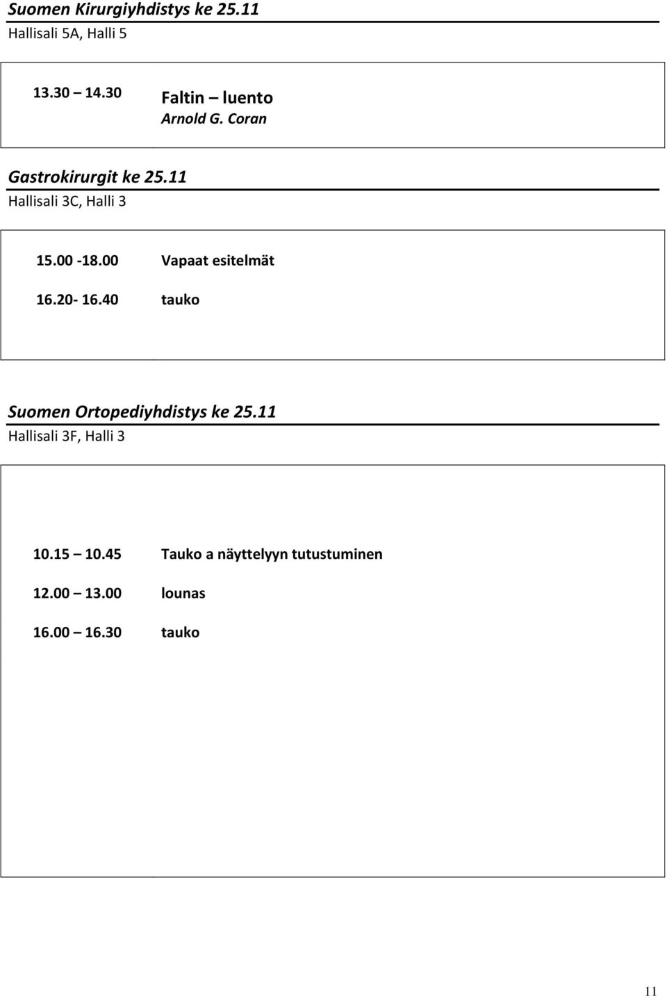 00-18.00 Vapaat esitelmät 16.20-16.40 tauko Suomen Ortopediyhdistys ke 25.