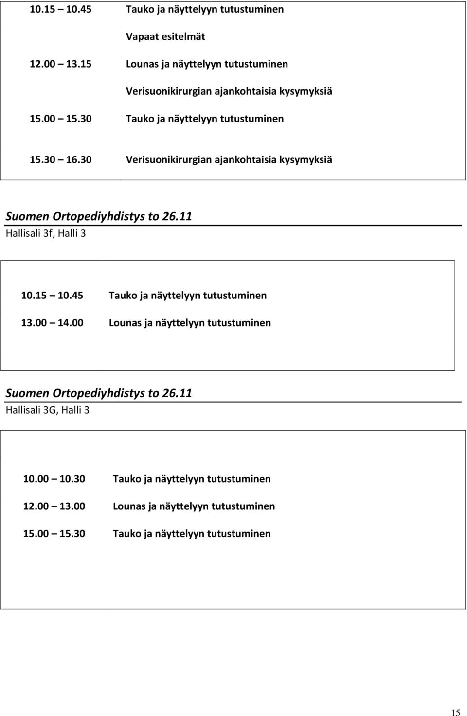 30 Verisuonikirurgian ajankohtaisia kysymyksiä Suomen Ortopediyhdistys to 26.11 Hallisali 3f, Halli 3 10.15 10.