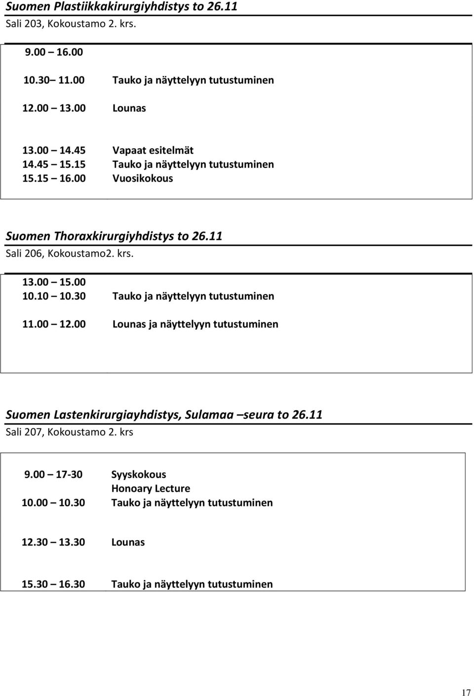 00 15.00 10.10 10.30 Tauko ja näyttelyyn tutustuminen 11.00 12.00 Lounas ja näyttelyyn tutustuminen Suomen Lastenkirurgiayhdistys, Sulamaa seura to 26.