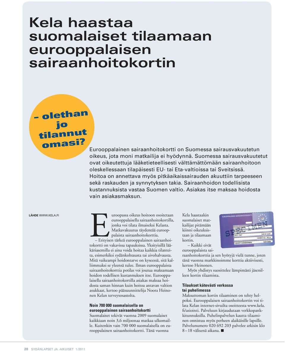 Suomessa sairausvakuutetut ovat oikeutettuja lääketieteellisesti välttämättömään sairaanhoitoon oleskellessaan tilapäisesti EU- tai Eta-valtioissa tai Sveitsissä.