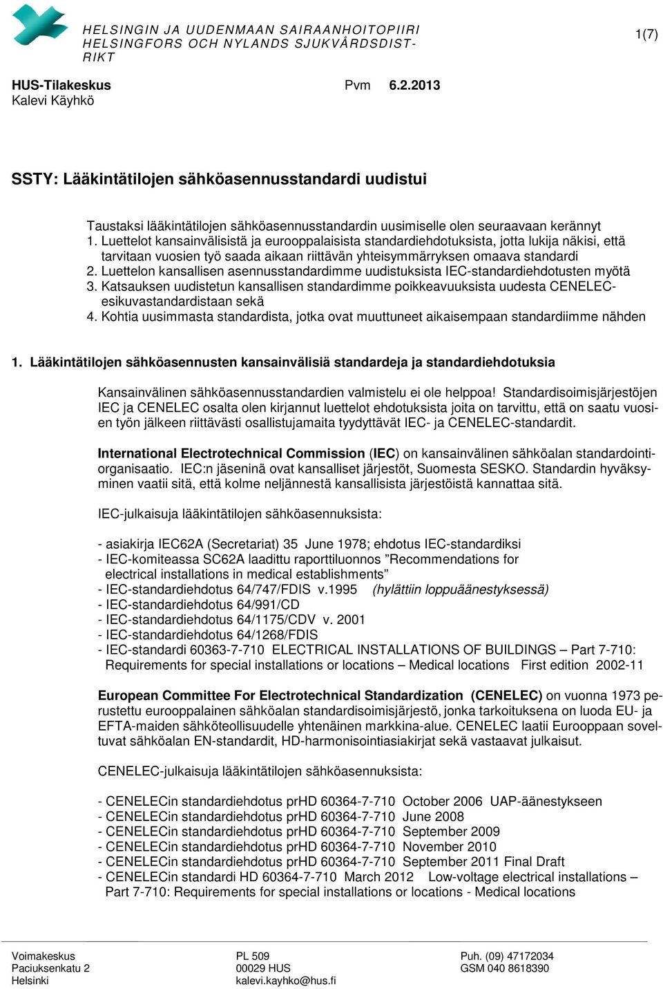 Luettelon kansallisen asennusstandardimme uudistuksista IEC-standardiehdotusten myötä 3. Katsauksen uudistetun kansallisen standardimme poikkeavuuksista uudesta CENELECesikuvastandardistaan sekä 4.