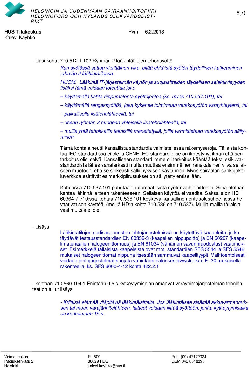 101), tai käyttämällä rengassyöttöä, joka kykenee toimimaan verkkosyötön varayhteytenä, tai paikallisella lisäteholähteellä, tai usean ryhmän 2 huoneen yhteisellä lisäteholähteellä, tai muilla yhtä