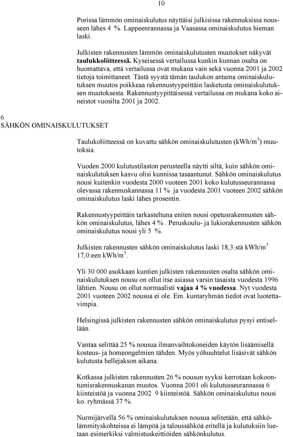 Kyseisessä vertailussa kunkin kunnan osalta on huomattava, että vertailussa ovat mukana vain sekä vuonna 2001 ja 2002 tietoja toimittaneet.