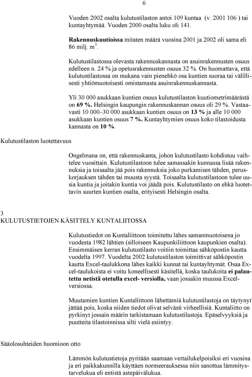 On huomattava, että kulutustilastossa on mukana vain pienehkö osa kuntien suoraa tai välillisesti yhtiömuotoisesti omistamasta asuinrakennuskannasta.