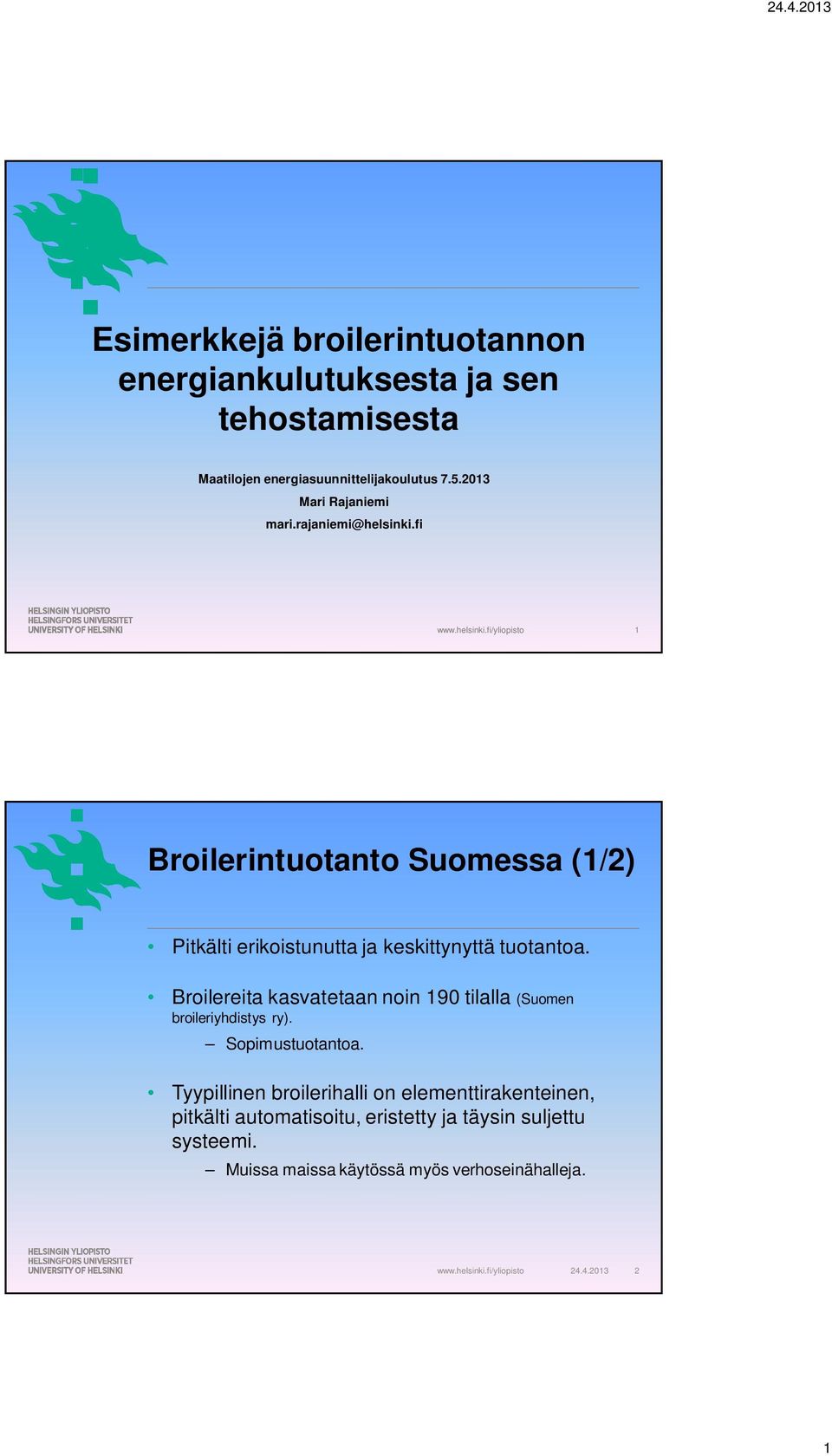 fi 1 Broilerintuotanto Suomessa (1/2) Pitkälti erikoistunutta ja keskittynyttä tuotantoa.