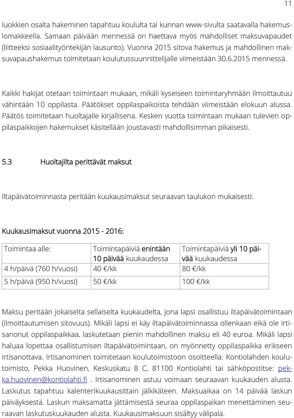 Vuonna 2015 sitova hakemus ja mahdollinen maksuvapaushakemus toimitetaan koulutussuunnittelijalle viimeistään 30.6.2015 mennessä.