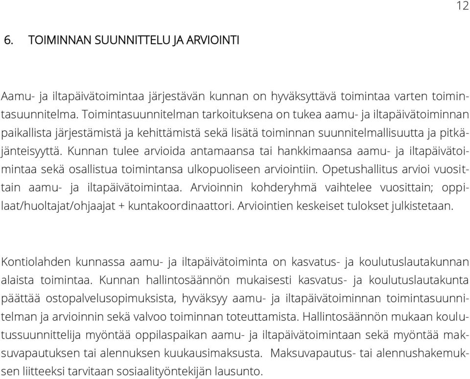 Kunnan tulee arvioida antamaansa tai hankkimaansa aamu- ja iltapäivätoimintaa sekä osallistua toimintansa ulkopuoliseen arviointiin. Opetushallitus arvioi vuosittain aamu- ja iltapäivätoimintaa.