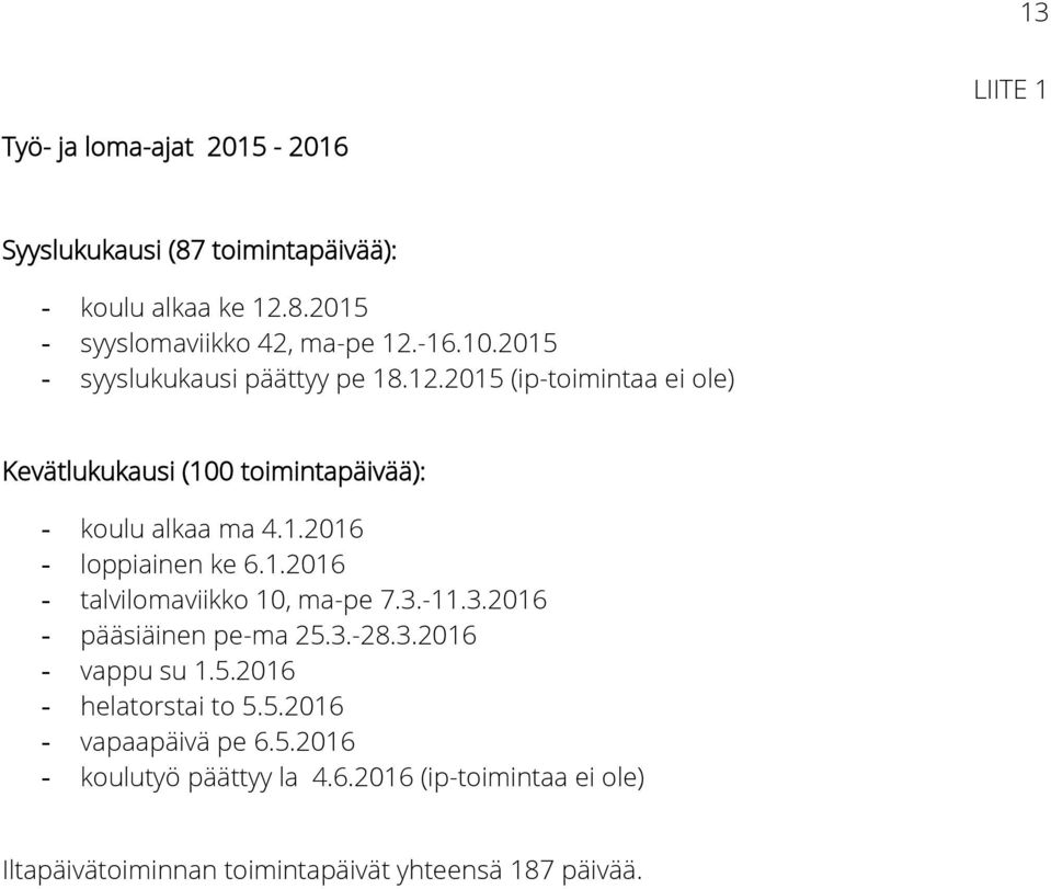 1.2016 - talvilomaviikko 10, ma-pe 7.3.-11.3.2016 - pääsiäinen pe-ma 25.3.-28.3.2016 - vappu su 1.5.2016 - helatorstai to 5.5.2016 - vapaapäivä pe 6.