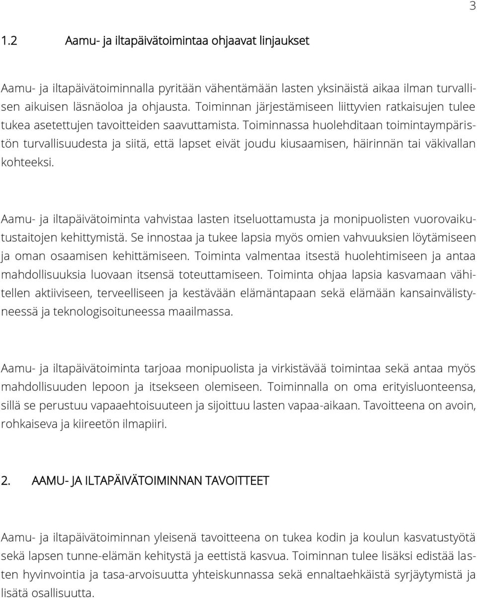 Toiminnassa huolehditaan toimintaympäristön turvallisuudesta ja siitä, että lapset eivät joudu kiusaamisen, häirinnän tai väkivallan kohteeksi.