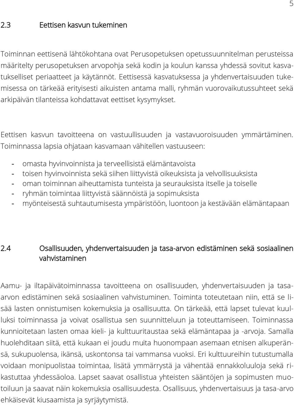 Eettisessä kasvatuksessa ja yhdenvertaisuuden tukemisessa on tärkeää erityisesti aikuisten antama malli, ryhmän vuorovaikutussuhteet sekä arkipäivän tilanteissa kohdattavat eettiset kysymykset.