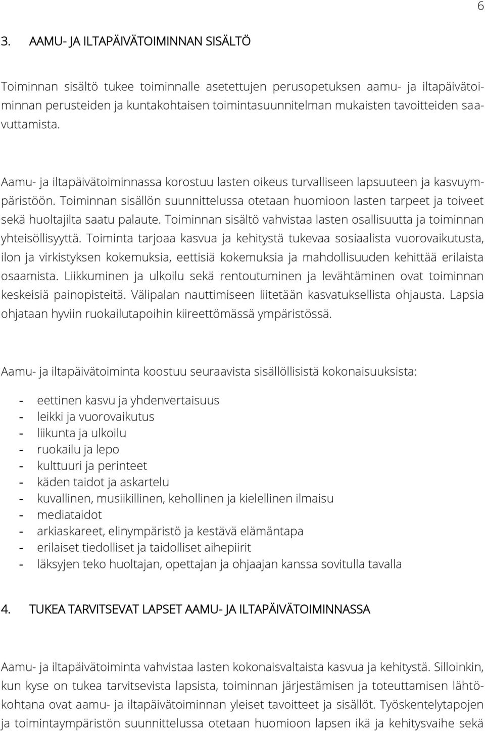 Toiminnan sisällön suunnittelussa otetaan huomioon lasten tarpeet ja toiveet sekä huoltajilta saatu palaute. Toiminnan sisältö vahvistaa lasten osallisuutta ja toiminnan yhteisöllisyyttä.