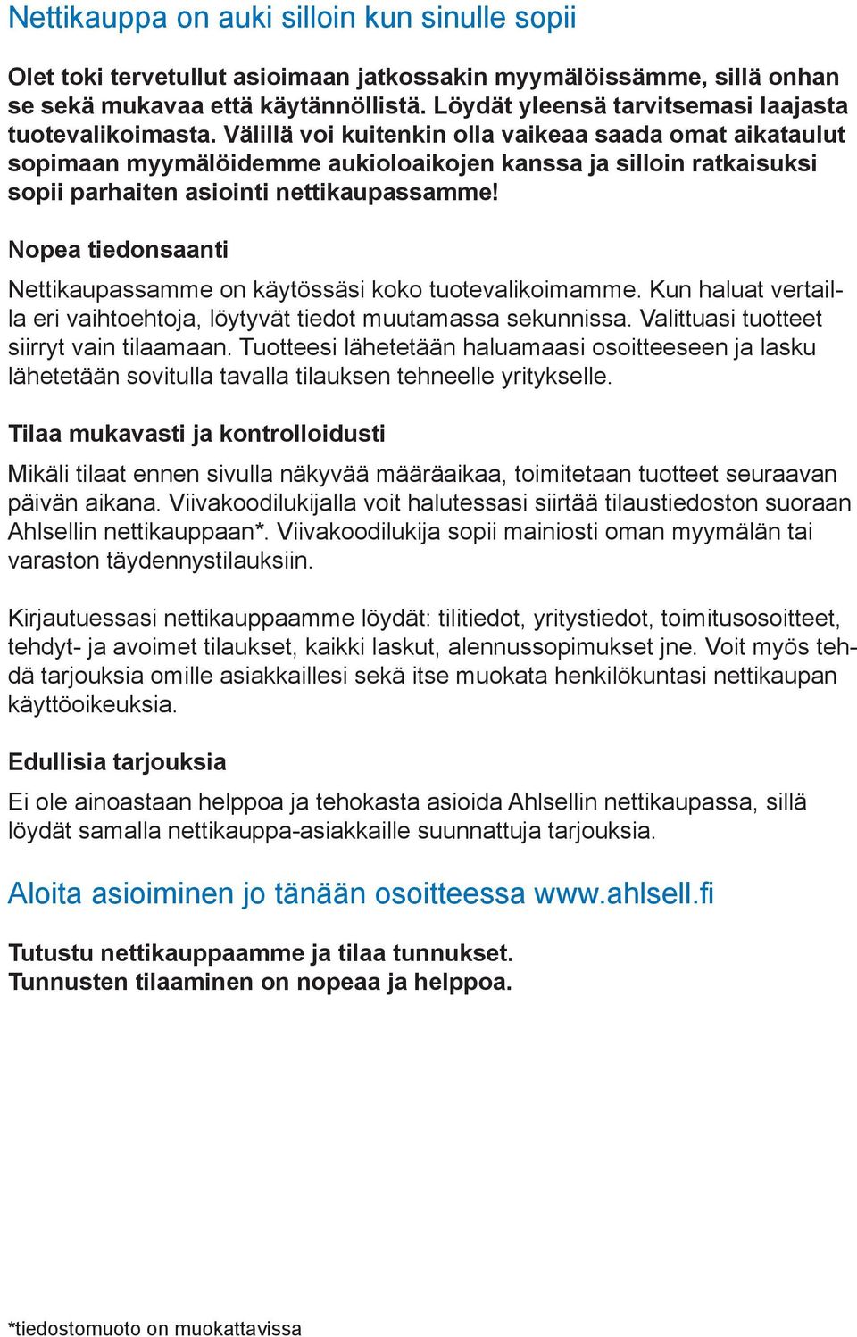 Välillä voi kuitenkin olla vaikeaa saada omat aikataulut sopimaan myymälöidemme aukioloaikojen kanssa ja silloin ratkaisuksi sopii parhaiten asiointi nettikaupassamme!