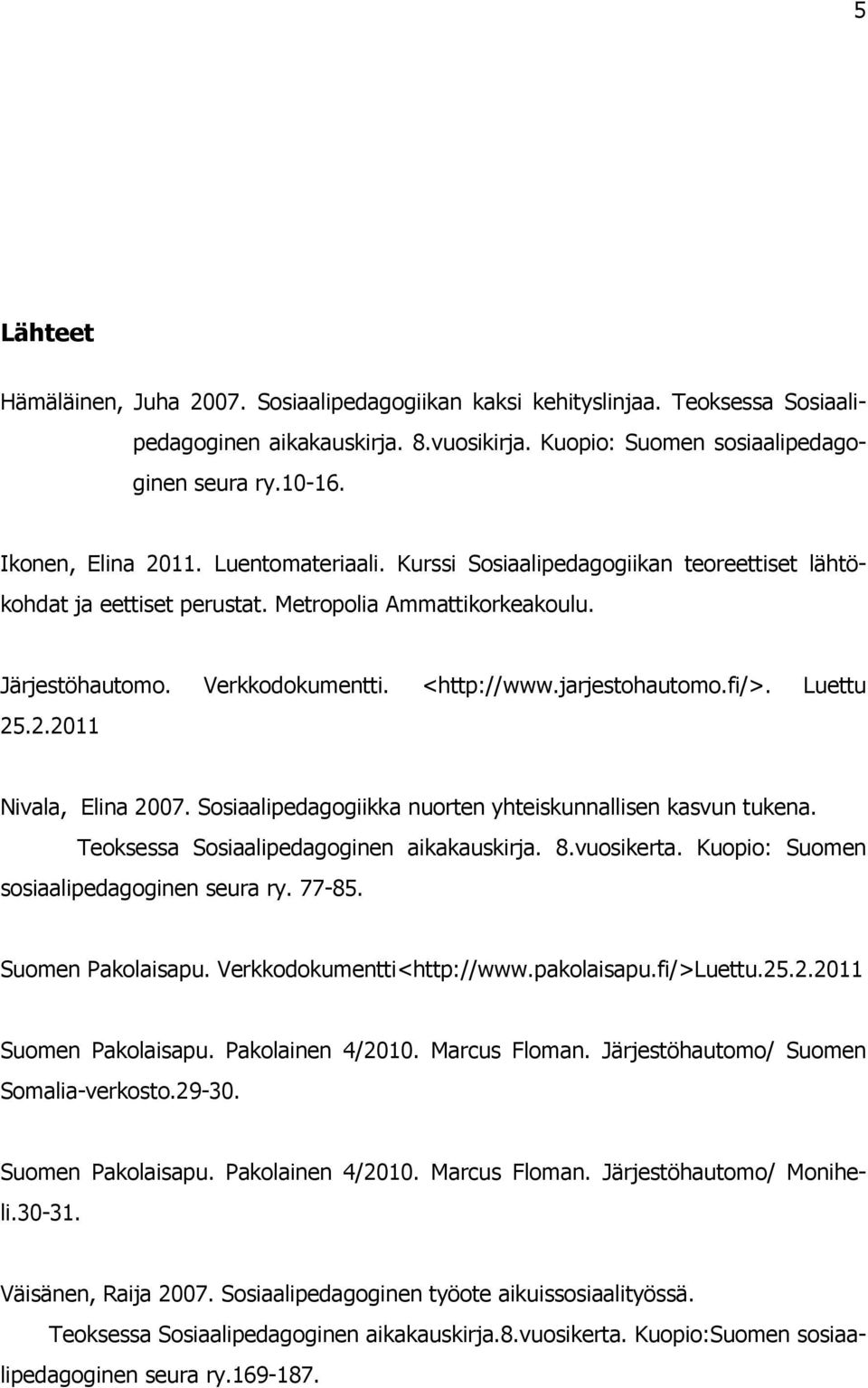 jarjestohautomo.fi/>. Luettu 25.2.2011 Nivala, Elina 2007. Sosiaalipedagogiikka nuorten yhteiskunnallisen kasvun tukena. Teoksessa Sosiaalipedagoginen aikakauskirja. 8.vuosikerta.