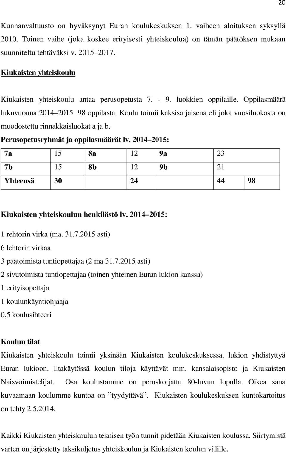 Koulu toimii kaksisarjaisena eli joka vuosiluokasta on muodostettu rinnakkaisluokat a ja b. Perusopetusryhmät ja oppilasmäärät lv.