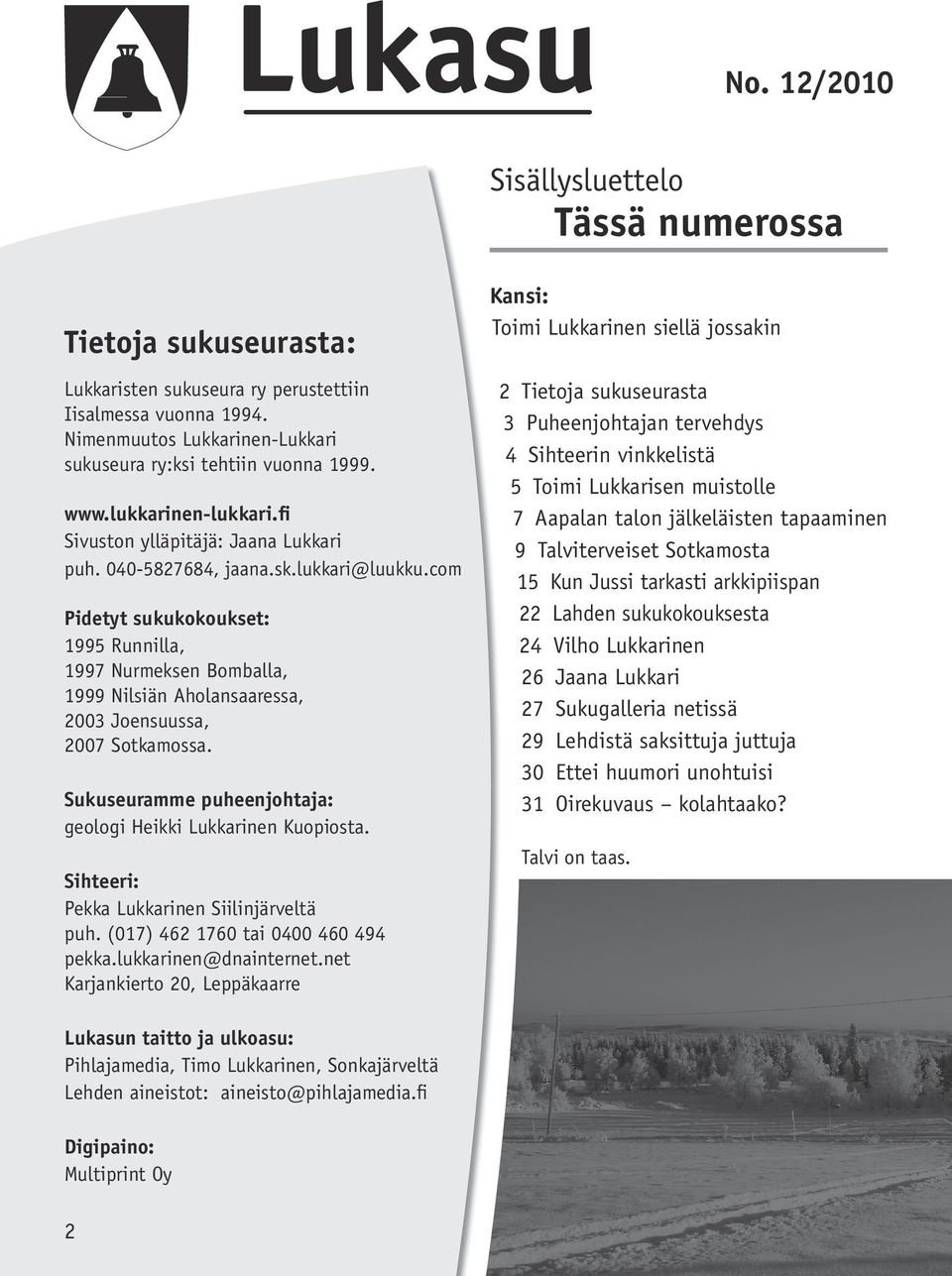 com Pidetyt sukukokoukset: 1995 Runnilla, 1997 Nurmeksen Bomballa, 1999 Nilsiän Aholansaaressa, 2003 Joensuussa, 2007 Sotkamossa. Sukuseuramme puheenjohtaja: geologi Heikki Lukkarinen Kuopiosta.