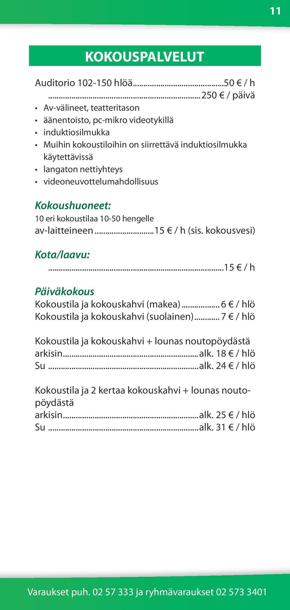 langaton nettiyhteys videoneuvottelumahdollisuus Kokoushuoneet: 10 eri kokoustilaa 10-50 hengelle av-laitteineen...15 / h (sis. kokousvesi) Kota/laavu:.