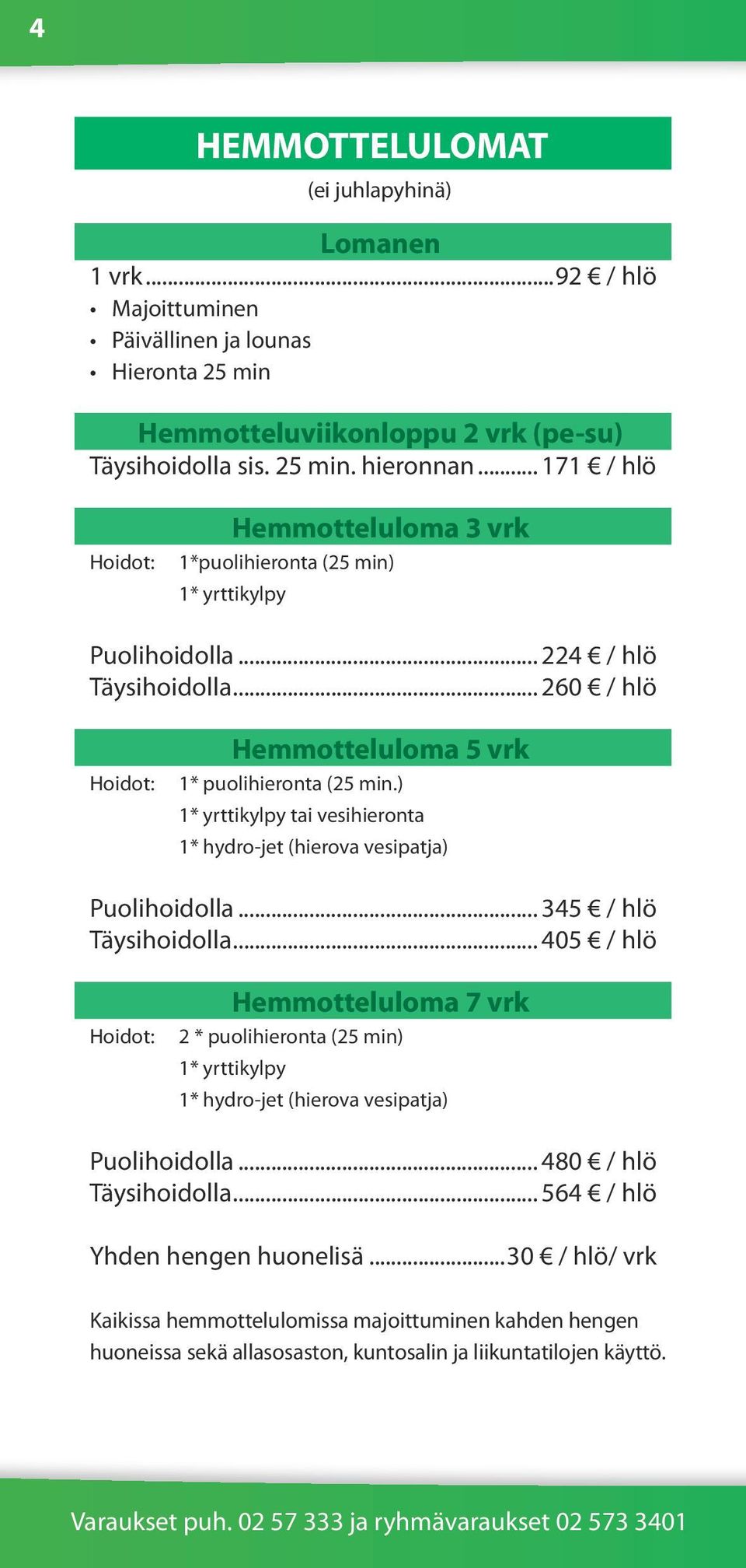 ) 1* yrttikylpy tai vesihieronta 1* hydro-jet (hierova vesipatja) Puolihoidolla... 345 / hlö Täysihoidolla.