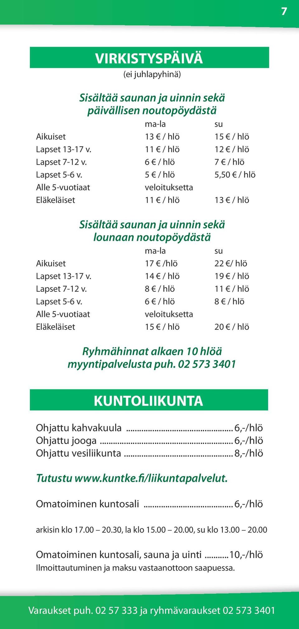 5 / hlö 5,50 / hlö Alle 5-vuotiaat veloituksetta Eläkeläiset 11 / hlö 13 / hlö Sisältää saunan ja uinnin sekä lounaan noutopöydästä ma-la su Aikuiset 17 /hlö 22 / hlö Lapset 13-17 v.