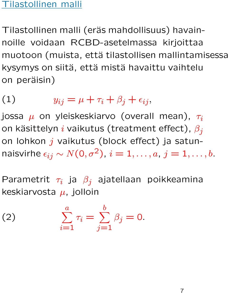 yleiskeskiarvo (overall mean), τ i on käsittelyn i vaikutus (treatment effect), β j on lohkon j vaikutus (block effect) ja satunnaisvirhe