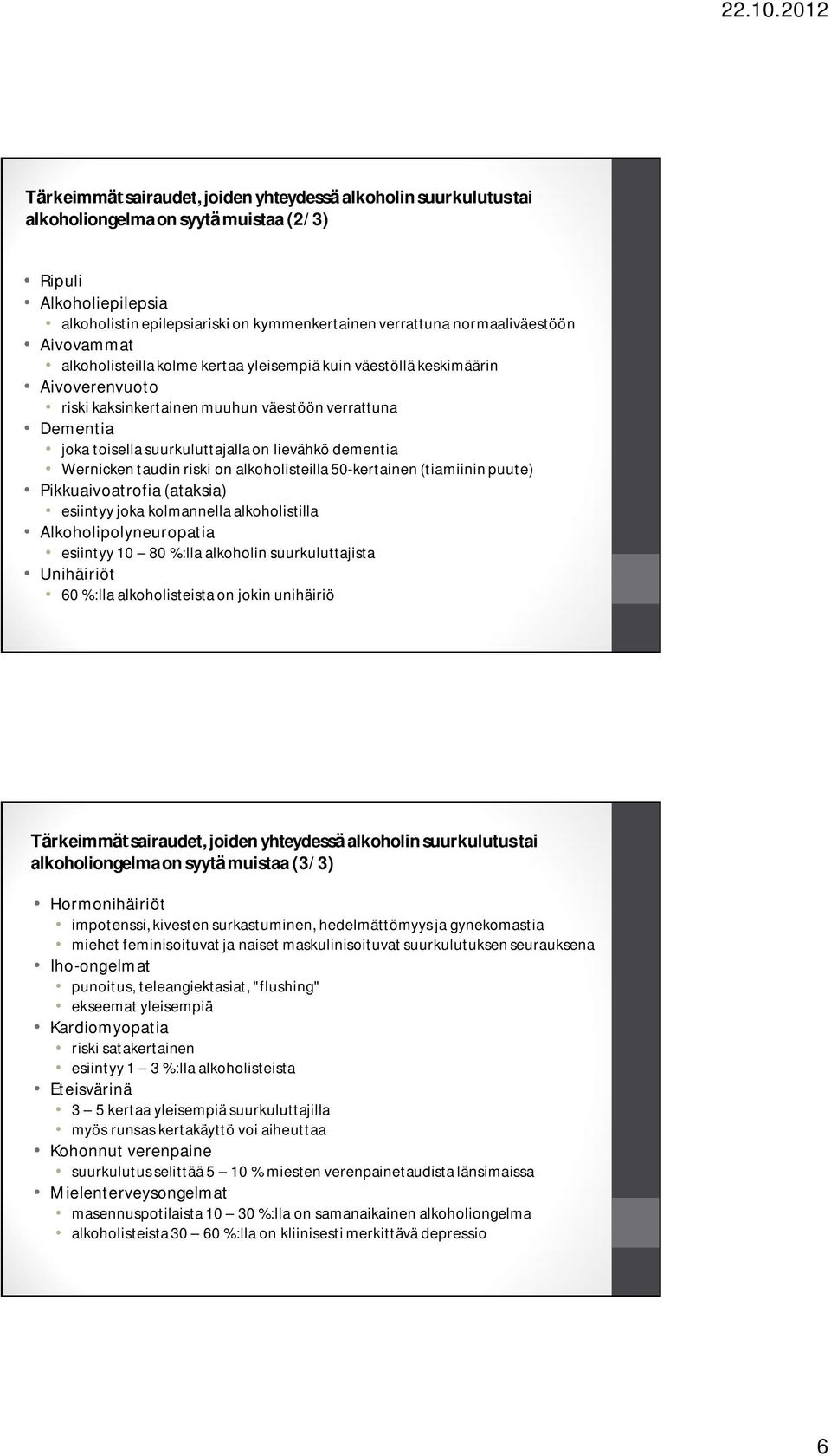 on lievähkö dementia Wernicken taudin riski on alkoholisteilla 50-kertainen (tiamiinin puute) Pikkuaivoatrofia (ataksia) esiintyy joka kolmannella alkoholistilla Alkoholipolyneuropatia esiintyy 10 80