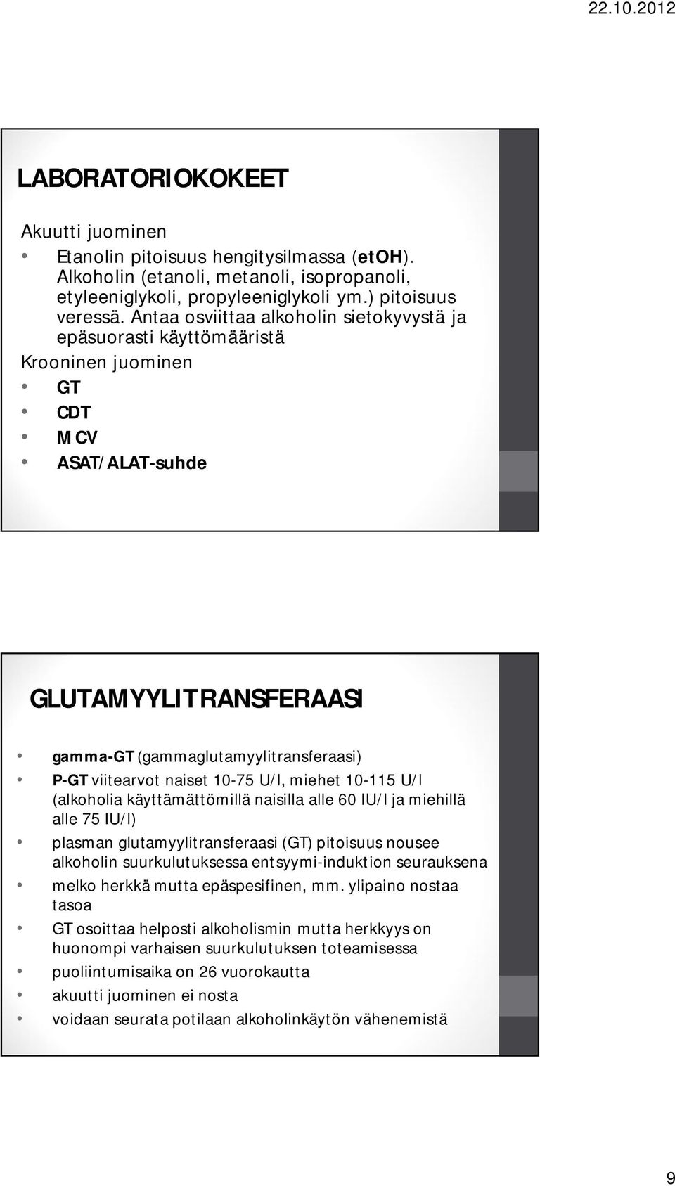 10-75 U/l, miehet 10-115 U/l (alkoholia käyttämättömillä naisilla alle 60 IU/l ja miehillä alle 75 IU/l) plasman glutamyylitransferaasi (GT) pitoisuus nousee alkoholin suurkulutuksessa