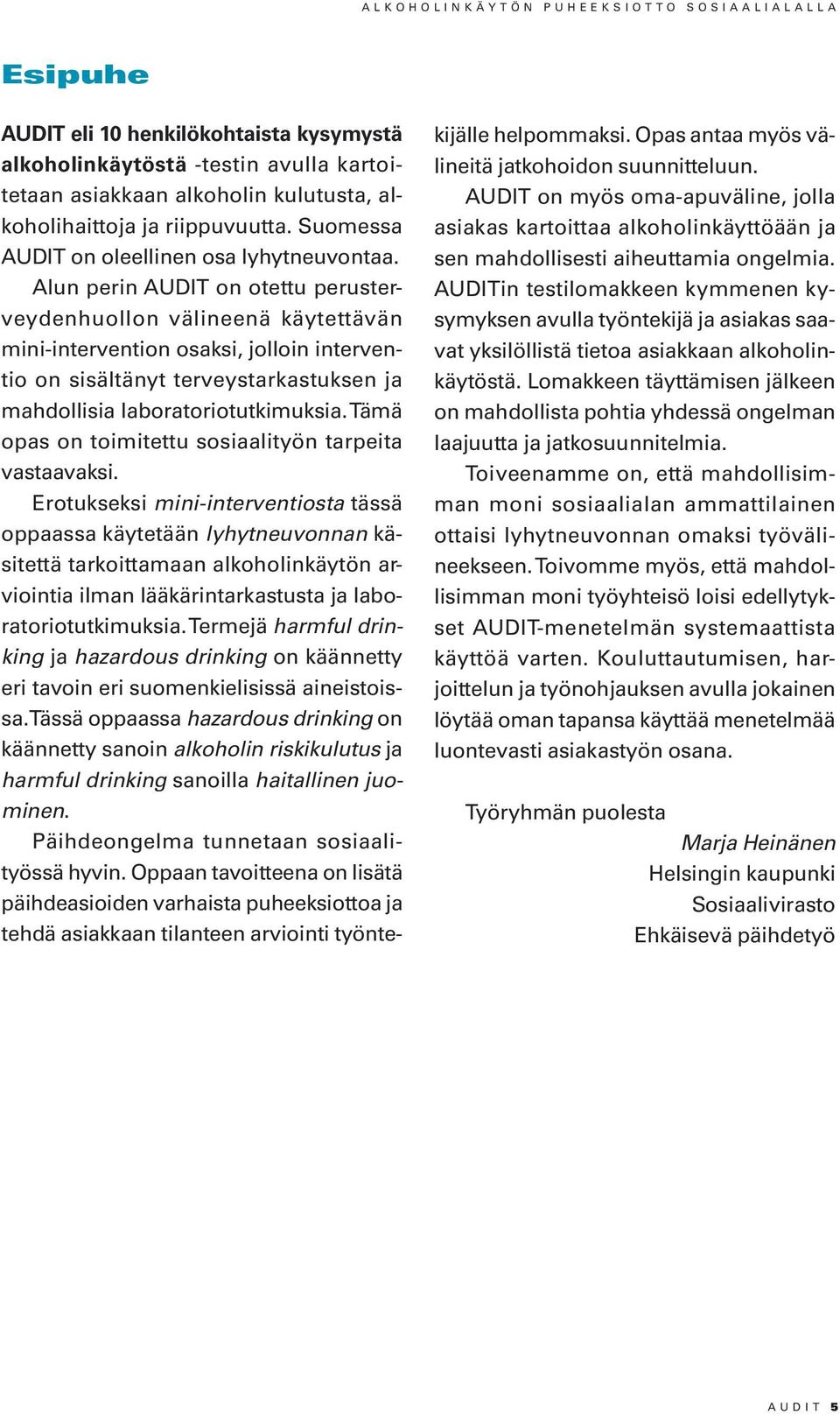 Alun perin AUDIT on otettu perusterveydenhuollon välineenä käytettävän mini-intervention osaksi, jolloin interventio on sisältänyt terveystarkastuksen ja mahdollisia laboratoriotutkimuksia.