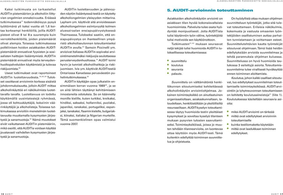 pistemäärät olivat alempia. Toisessa tutkimuksessa polikliinisen hoidon asiakkaiden AUDITpistemäärät ennustivat fyysisten ja sosiaalisten haittojen lisääntymistä.