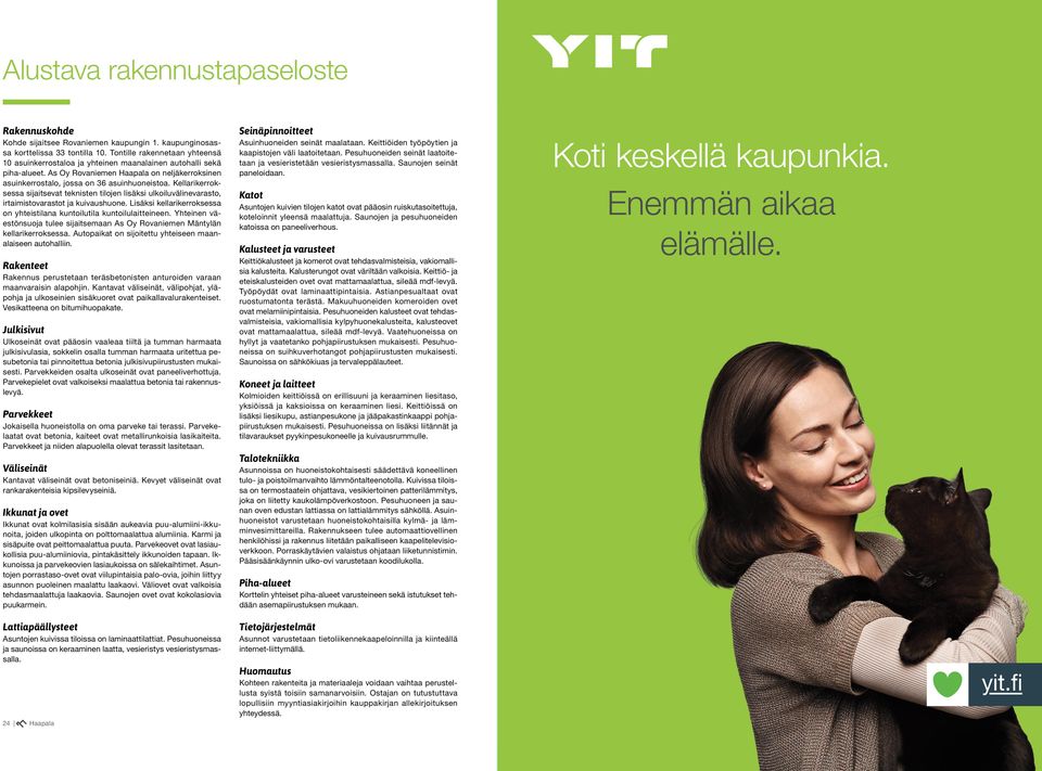 Kellarikerroksessa sijaitsevat teknisten tilojen lisäksi ulkoiluvälineasto, irtaimistoastot ja kuivaushuone. Lisäksi kellarikerroksessa on yhteistilana kuntoilutila kuntoilulaitteineen.