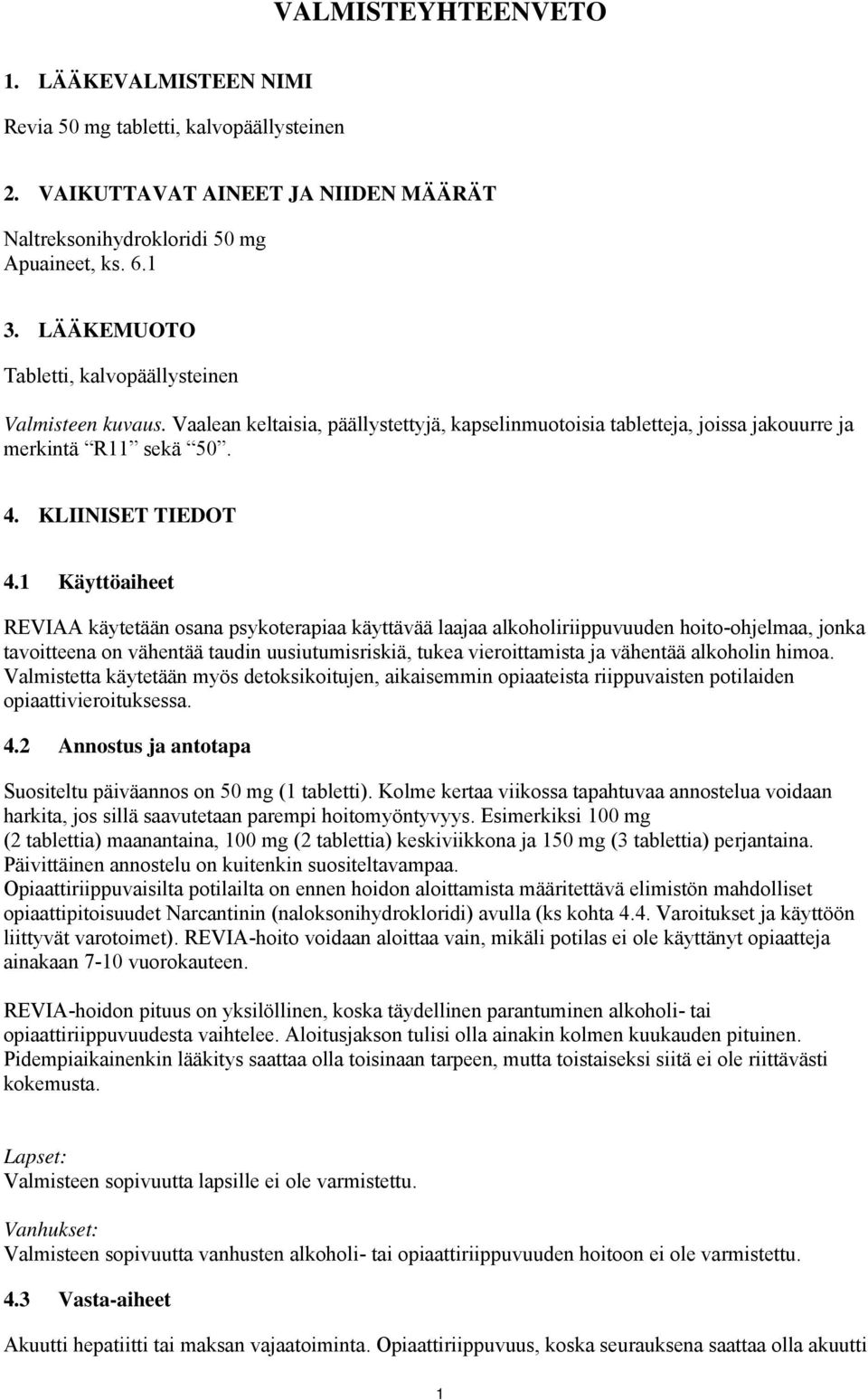 1 Käyttöaiheet REVIAA käytetään osana psykoterapiaa käyttävää laajaa alkoholiriippuvuuden hoito-ohjelmaa, jonka tavoitteena on vähentää taudin uusiutumisriskiä, tukea vieroittamista ja vähentää