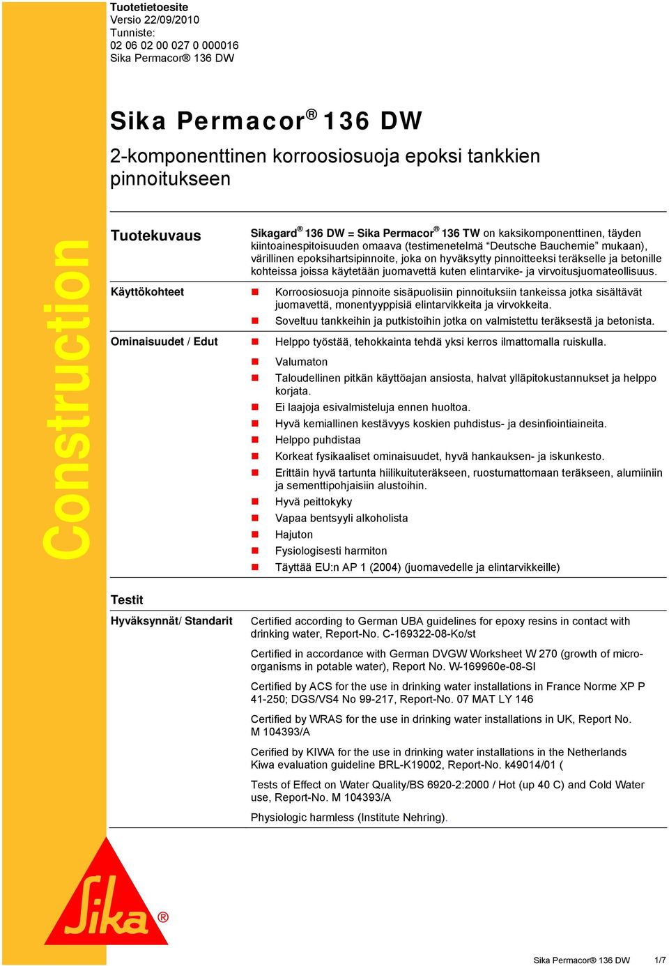 ja betonille kohteissa joissa käytetään juomavettä kuten elintarvike- ja virvoitusjuomateollisuus.
