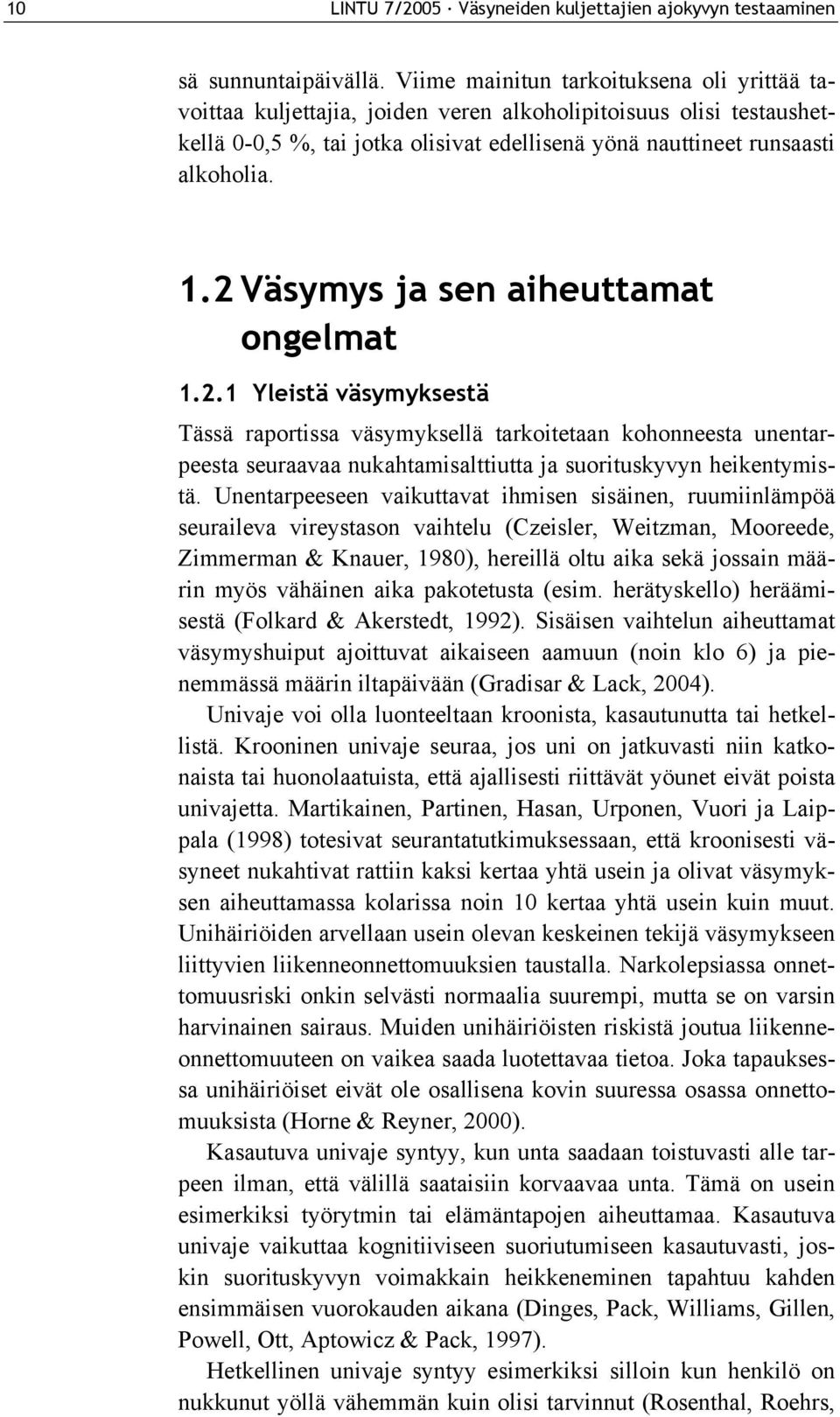 2 Väsymys ja sen aiheuttamat ongelmat 1.2.1 Yleistä väsymyksestä Tässä raportissa väsymyksellä tarkoitetaan kohonneesta unentarpeesta seuraavaa nukahtamisalttiutta ja suorituskyvyn heikentymistä.