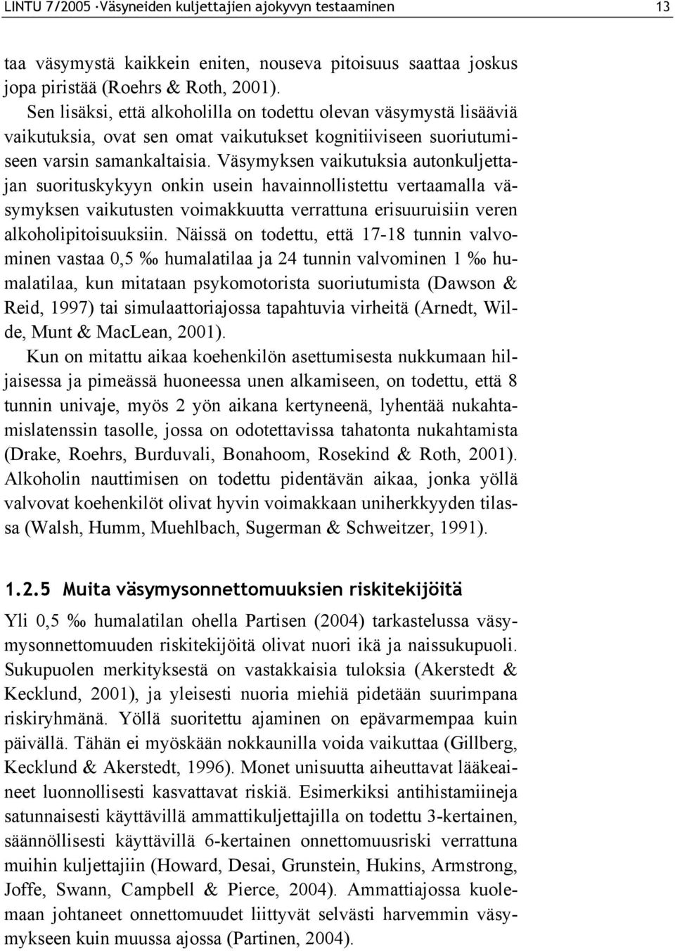 Väsymyksen vaikutuksia autonkuljettajan suorituskykyyn onkin usein havainnollistettu vertaamalla väsymyksen vaikutusten voimakkuutta verrattuna erisuuruisiin veren alkoholipitoisuuksiin.