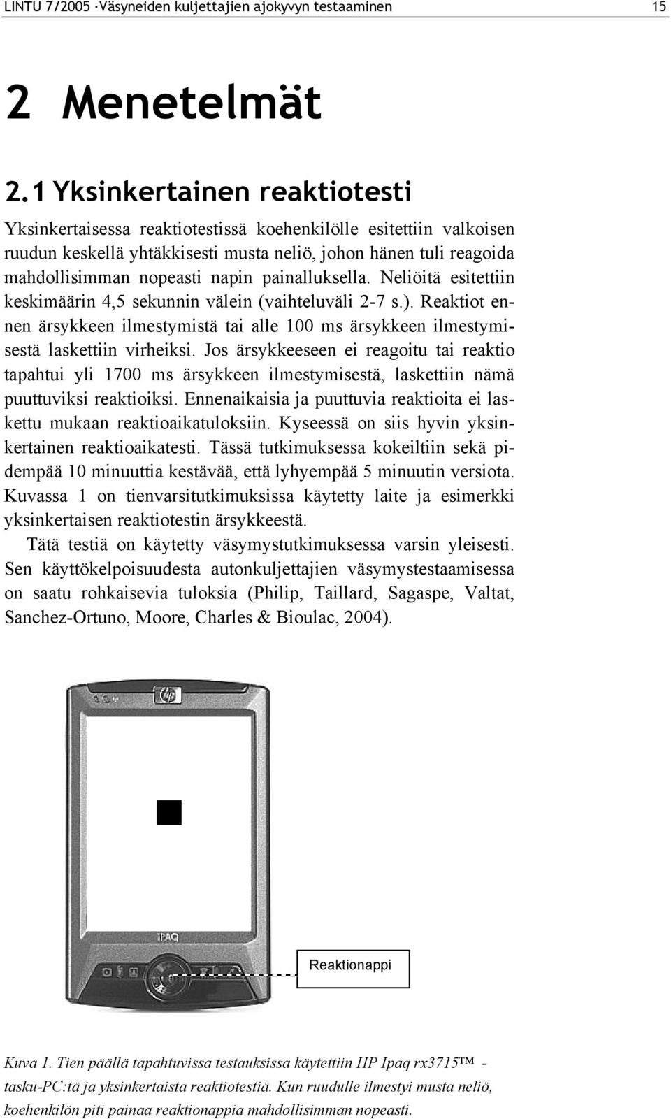 painalluksella. Neliöitä esitettiin keskimäärin 4,5 sekunnin välein (vaihteluväli 2-7 s.). Reaktiot ennen ärsykkeen ilmestymistä tai alle 100 ms ärsykkeen ilmestymisestä laskettiin virheiksi.