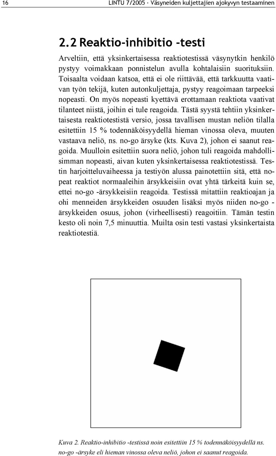 Toisaalta voidaan katsoa, että ei ole riittävää, että tarkkuutta vaativan työn tekijä, kuten autonkuljettaja, pystyy reagoimaan tarpeeksi nopeasti.
