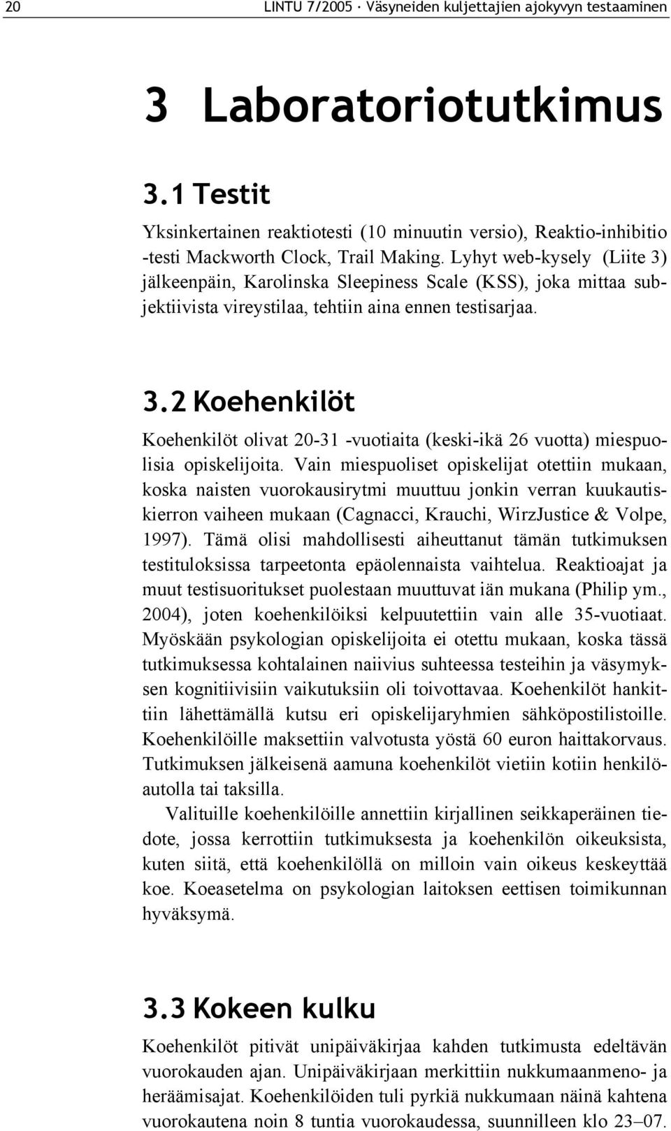 Vain miespuoliset opiskelijat otettiin mukaan, koska naisten vuorokausirytmi muuttuu jonkin verran kuukautiskierron vaiheen mukaan (Cagnacci, Krauchi, WirzJustice & Volpe, 1997).