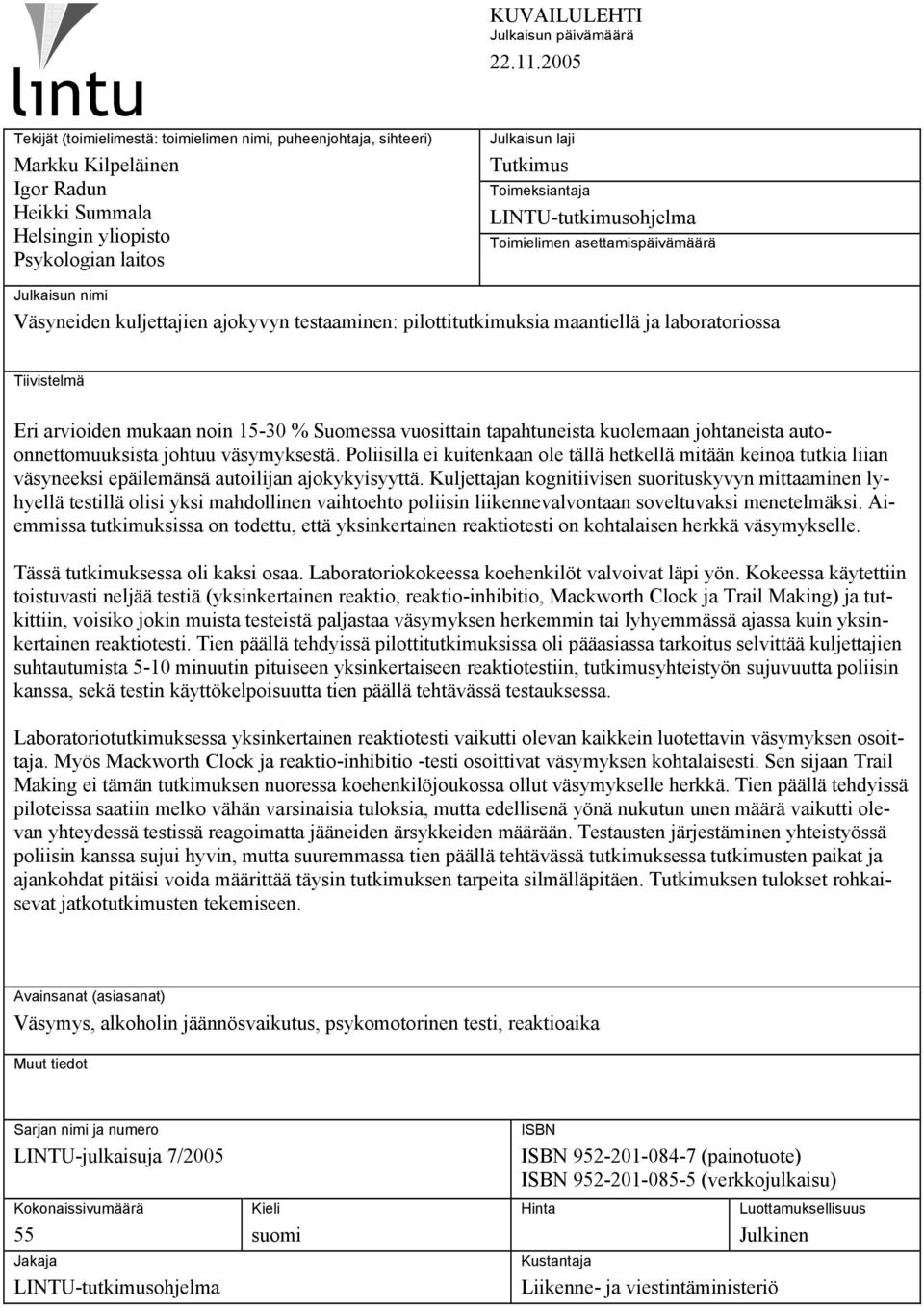 LINTU-tutkimusohjelma Toimielimen asettamispäivämäärä Julkaisun nimi Väsyneiden kuljettajien ajokyvyn testaaminen: pilottitutkimuksia maantiellä ja laboratoriossa Tiivistelmä Eri arvioiden mukaan