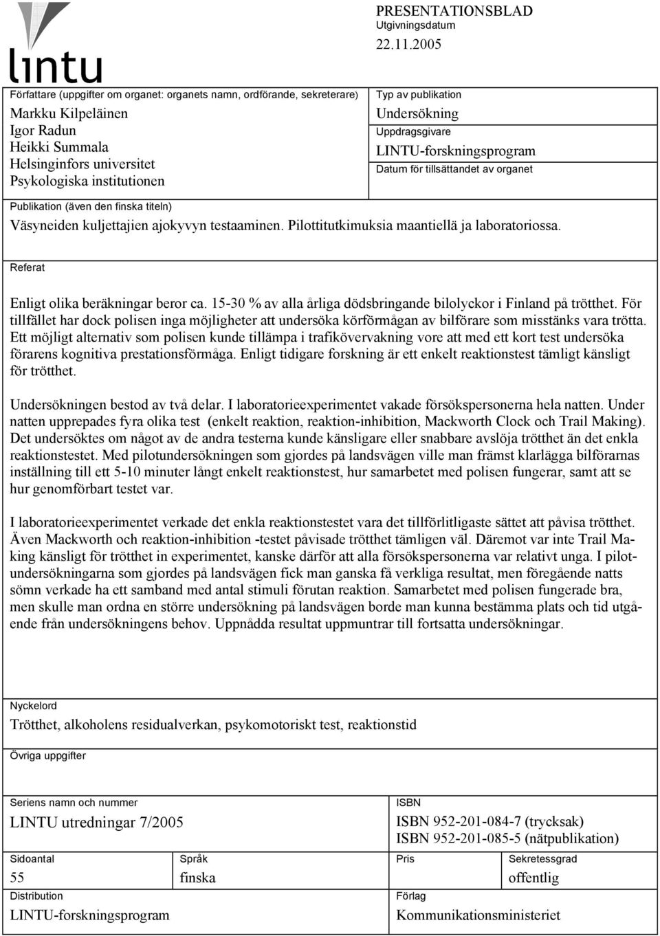 Undersökning Uppdragsgivare LINTU-forskningsprogram Datum för tillsättandet av organet Publikation (även den finska titeln) Väsyneiden kuljettajien ajokyvyn testaaminen.