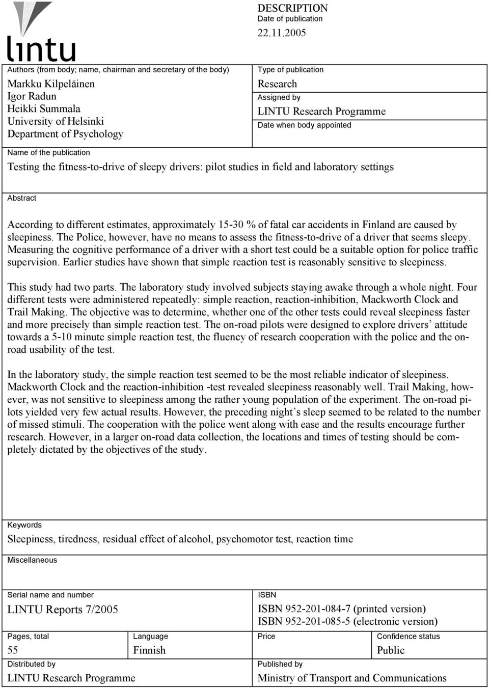 by LINTU Research Programme Date when body appointed Name of the publication Testing the fitness-to-drive of sleepy drivers: pilot studies in field and laboratory settings Abstract According to