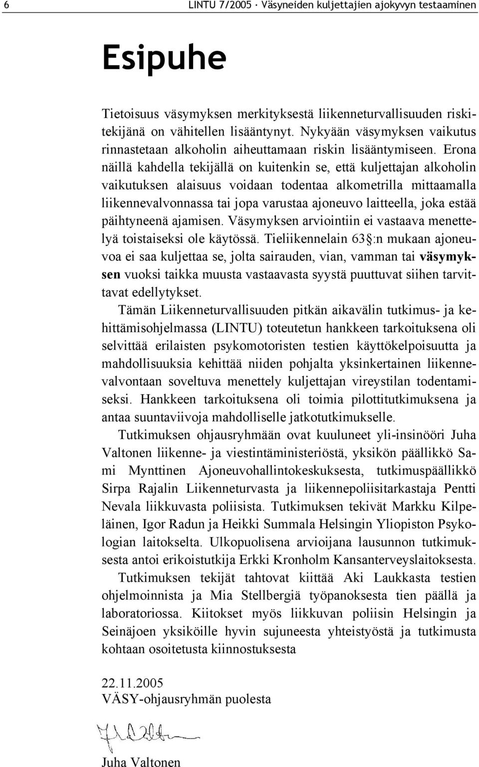 Erona näillä kahdella tekijällä on kuitenkin se, että kuljettajan alkoholin vaikutuksen alaisuus voidaan todentaa alkometrilla mittaamalla liikennevalvonnassa tai jopa varustaa ajoneuvo laitteella,
